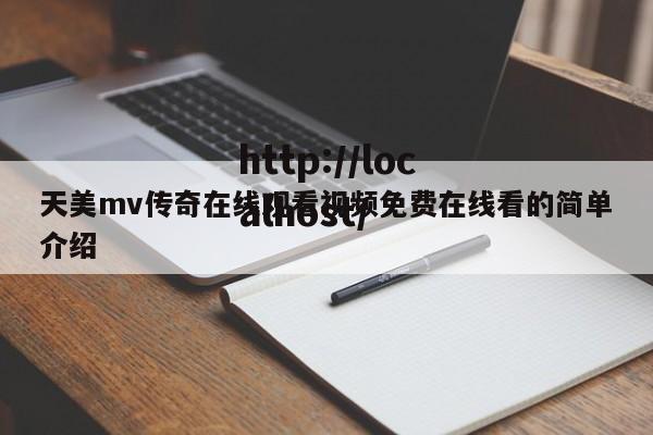 天美mv传奇在线观看视频免费在线看的简单介绍